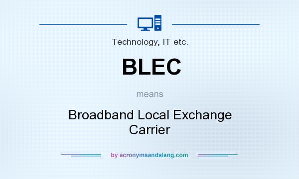What does BLEC mean? It stands for Broadband Local Exchange Carrier