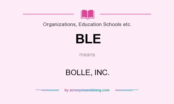 What does BLE mean? It stands for BOLLE, INC.