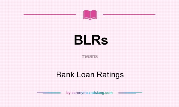 What does BLRs mean? It stands for Bank Loan Ratings