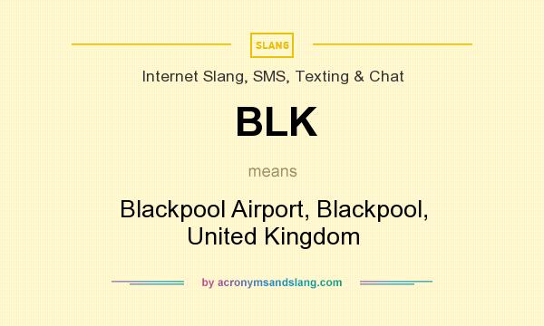 What does BLK mean? It stands for Blackpool Airport, Blackpool, United Kingdom