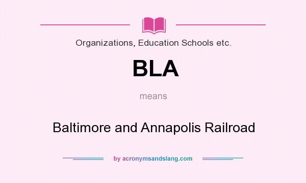 What does BLA mean? It stands for Baltimore and Annapolis Railroad