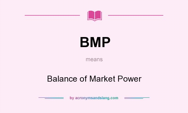What does BMP mean? It stands for Balance of Market Power