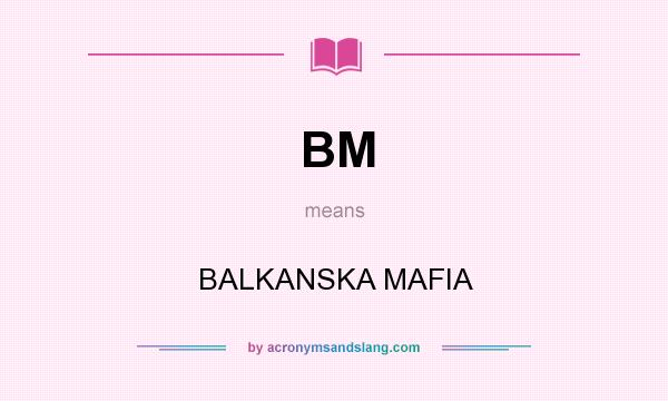 What does BM mean? It stands for BALKANSKA MAFIA