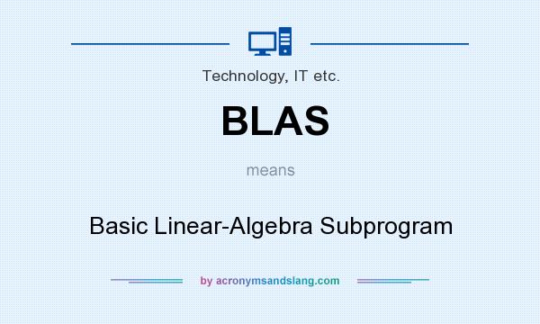 What does BLAS mean? It stands for Basic Linear-Algebra Subprogram
