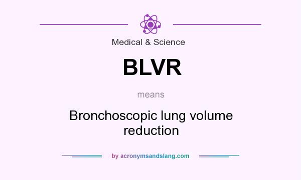 What does BLVR mean? It stands for Bronchoscopic lung volume reduction