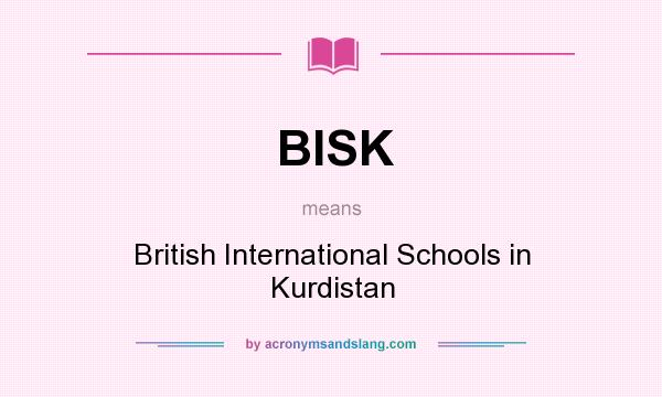 What does BISK mean? It stands for British International Schools in Kurdistan