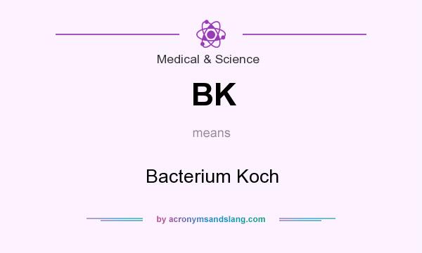 What does BK mean? It stands for Bacterium Koch