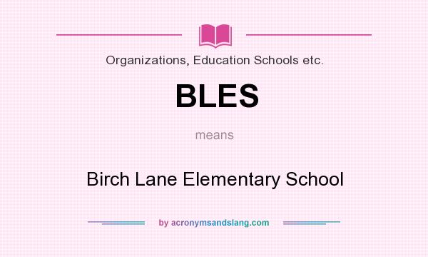 What does BLES mean? It stands for Birch Lane Elementary School