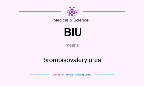 What does BIU mean? It stands for bromoisovalerylurea