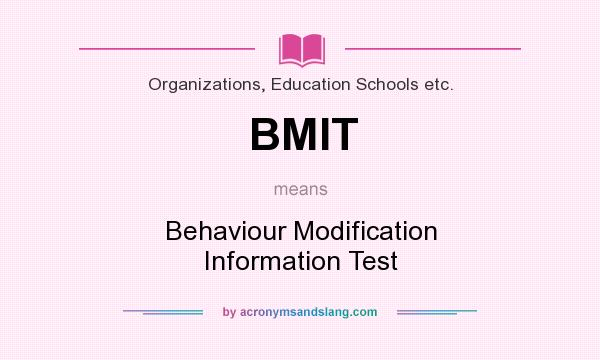 What does BMIT mean? It stands for Behaviour Modification Information Test