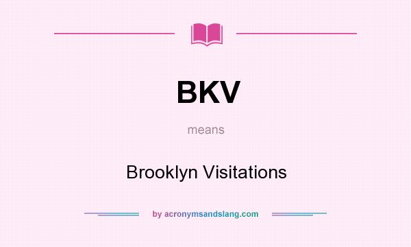 What does BKV mean? It stands for Brooklyn Visitations