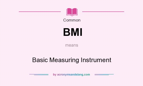 What does BMI mean? It stands for Basic Measuring Instrument