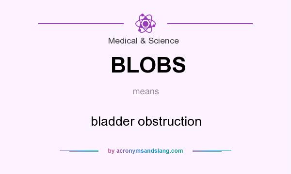 What does BLOBS mean? It stands for bladder obstruction