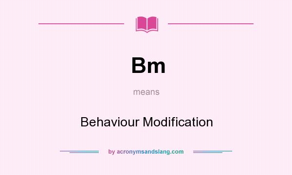 What does Bm mean? It stands for Behaviour Modification
