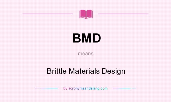 What does BMD mean? It stands for Brittle Materials Design