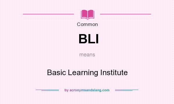What does BLI mean? It stands for Basic Learning Institute
