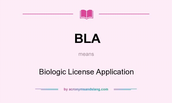 What does BLA mean? It stands for Biologic License Application