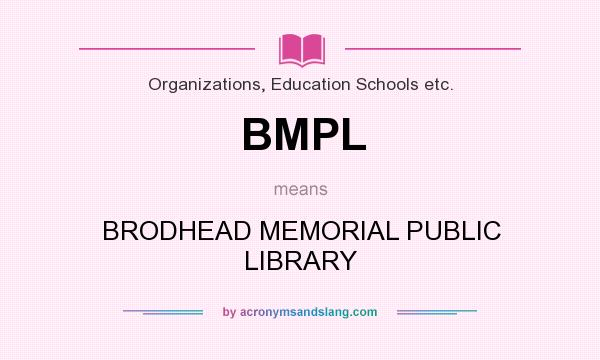 What does BMPL mean? It stands for BRODHEAD MEMORIAL PUBLIC LIBRARY