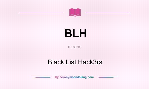 What does BLH mean? It stands for Black List Hack3rs