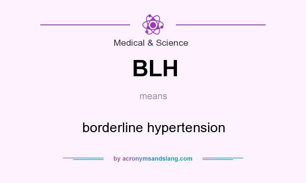 What does BLH mean? It stands for borderline hypertension