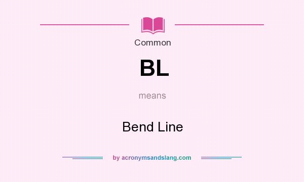 What does BL mean? It stands for Bend Line