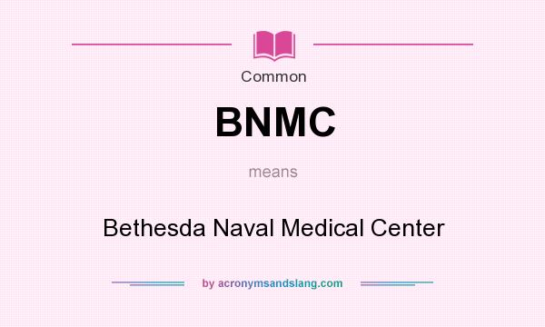 What does BNMC mean? It stands for Bethesda Naval Medical Center