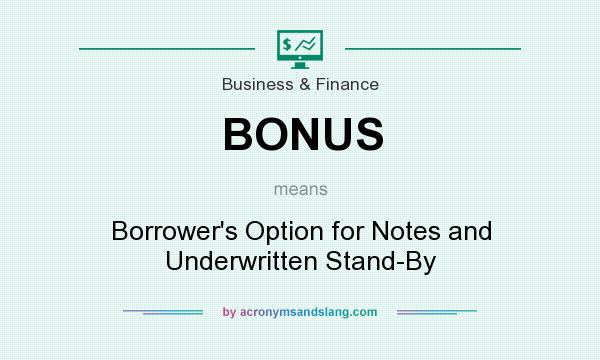 What does BONUS mean? It stands for Borrower`s Option for Notes and Underwritten Stand-By