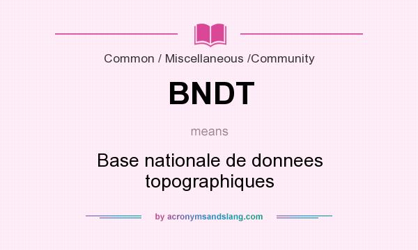 What does BNDT mean? It stands for Base nationale de donnees topographiques