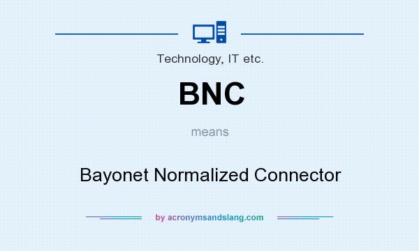 What does BNC mean? It stands for Bayonet Normalized Connector
