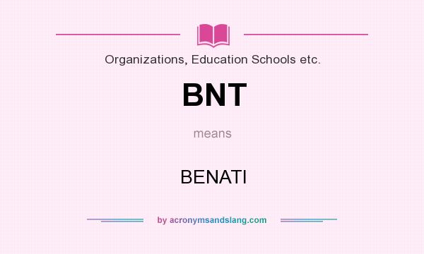 What does BNT mean? It stands for BENATI