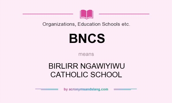 What does BNCS mean? It stands for BIRLIRR NGAWIYIWU CATHOLIC SCHOOL