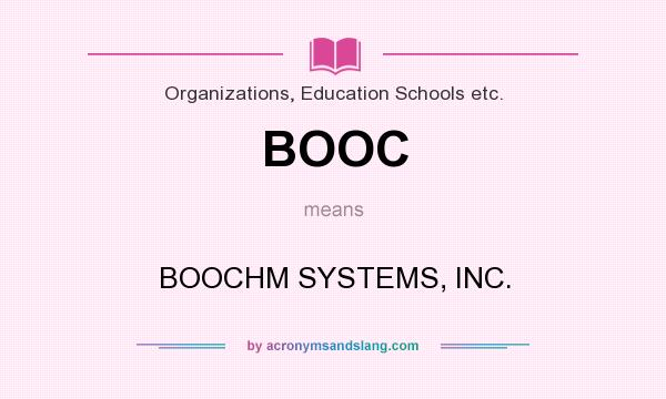 What does BOOC mean? It stands for BOOCHM SYSTEMS, INC.
