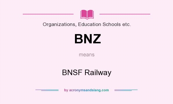 What does BNZ mean? It stands for BNSF Railway