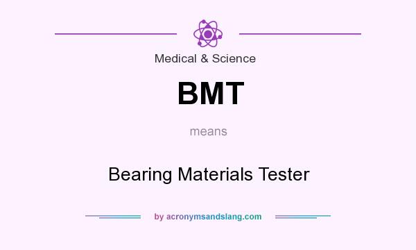 What does BMT mean? It stands for Bearing Materials Tester