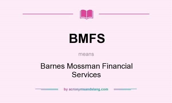 What does BMFS mean? It stands for Barnes Mossman Financial Services