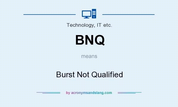 What does BNQ mean? It stands for Burst Not Qualified
