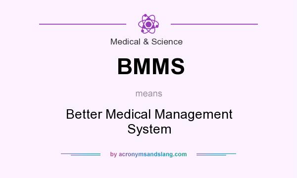 What does BMMS mean? It stands for Better Medical Management System