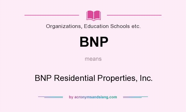What does BNP mean? It stands for BNP Residential Properties, Inc.
