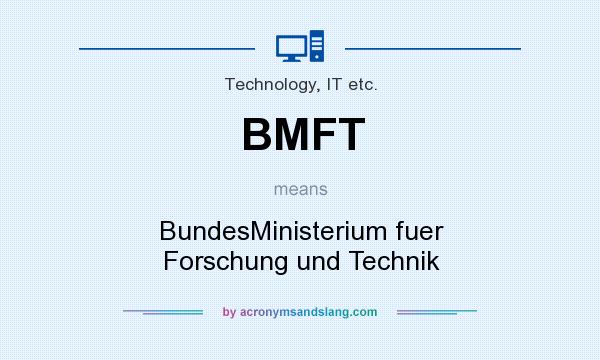 What does BMFT mean? It stands for BundesMinisterium fuer Forschung und Technik