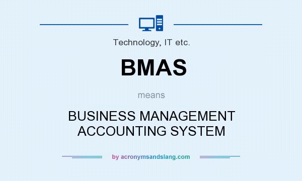 What does BMAS mean? It stands for BUSINESS MANAGEMENT ACCOUNTING SYSTEM