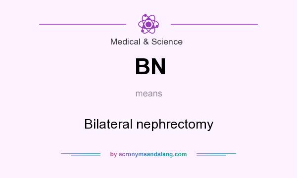 What does BN mean? It stands for Bilateral nephrectomy