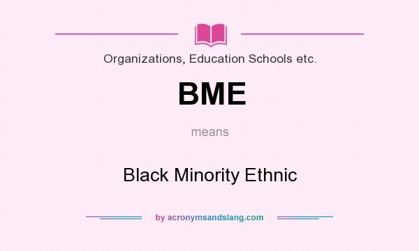 What does BME mean? It stands for Black Minority Ethnic