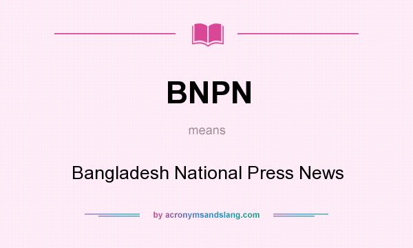 What does BNPN mean? It stands for Bangladesh National Press News