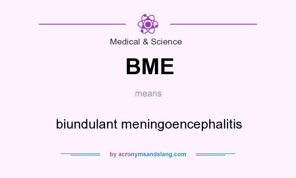 What does BME mean? It stands for biundulant meningoencephalitis