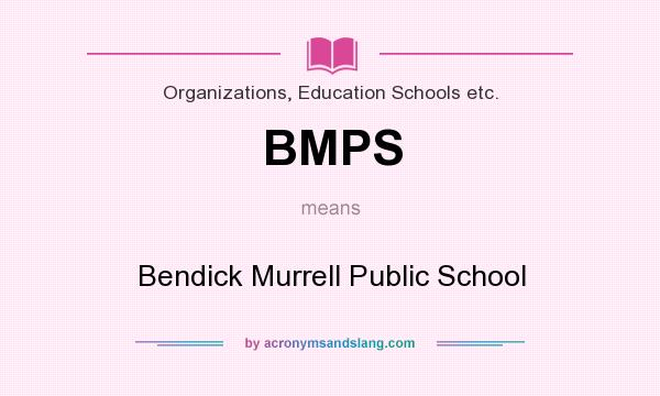 What does BMPS mean? It stands for Bendick Murrell Public School