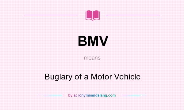 What does BMV mean? It stands for Buglary of a Motor Vehicle