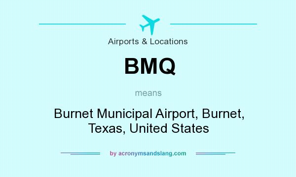 What does BMQ mean? It stands for Burnet Municipal Airport, Burnet, Texas, United States
