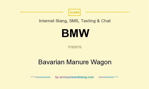 What does BMW mean? It stands for Bavarian Manure Wagon