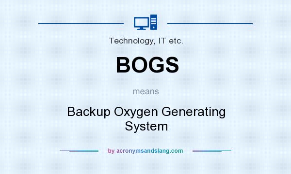 What does BOGS mean? It stands for Backup Oxygen Generating System