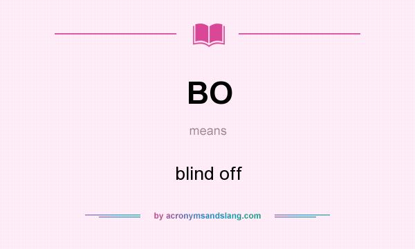 What does BO mean? It stands for blind off